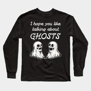 I Hope You Like Talking About Ghosts Long Sleeve T-Shirt